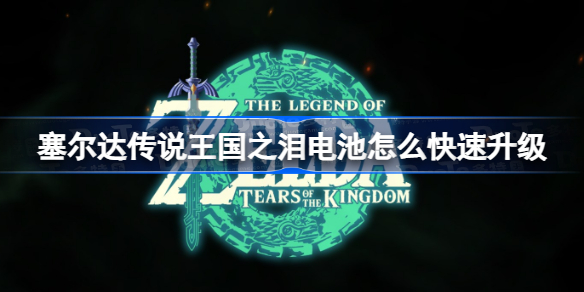 塞尔达传说王国之泪电池怎么快速升级 塞尔达传说王国之泪电池快速升级方法