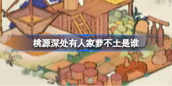 桃源深处有人家萝不土是谁 桃源深处有人家小萝卜图鉴一览