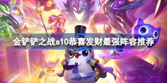 金铲铲之战s10恭喜发财阵容怎么搭 s10恭喜发财模式最强阵容推荐