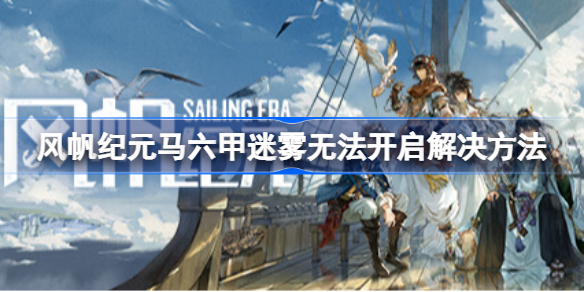 风帆纪元马六甲迷雾无法开启解决方法 风帆纪元马六甲迷雾怎么打开