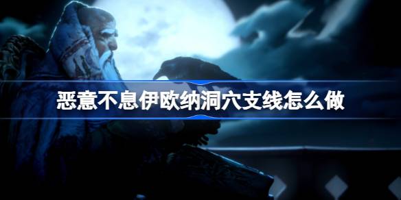 恶意不息伊欧纳洞穴支线怎么做 恶意不息药剂贩子支线攻略