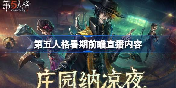 第五人格暑期前瞻直播内容 第五人格暑期前瞻直播有哪些内容