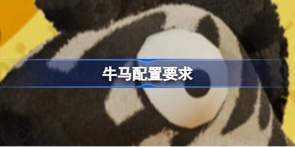 牛马配置要求 牛马配置要求一览