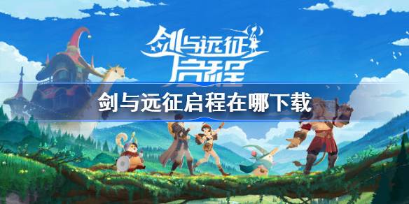 剑与远征启程在哪下载 剑与远征启程下载地址