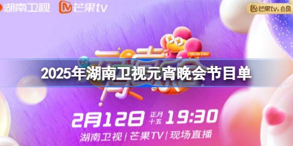 2025湖南卫视元宵晚会节目单 湖南卫视元宵晚会节目单一览2025
