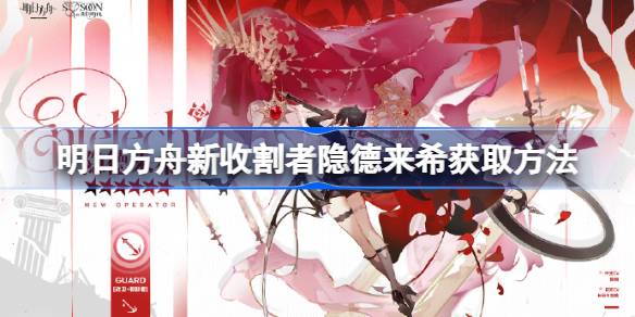 明日方舟新收割者隐德来希怎么获取 明日方舟新收割者隐德来希获取方法