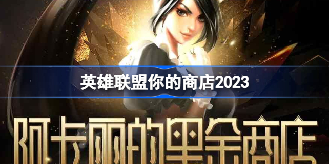 英雄联盟你的商店2023 lol阿卡丽的神秘商店1月入口