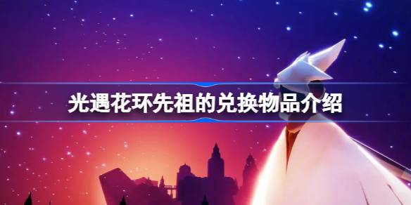 光遇花环先祖的兑换物品介绍 光遇花环先祖的兑换物品有哪些