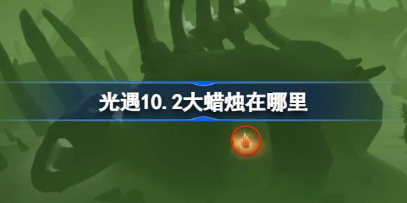光遇10.2大蜡烛在哪里 光遇10月2日大蜡烛位置攻略