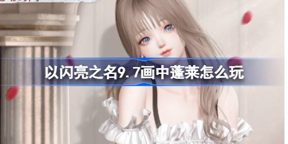 以闪亮之名9.7画中蓬莱怎么玩 以闪亮之名夜薰荷风套装活动介绍