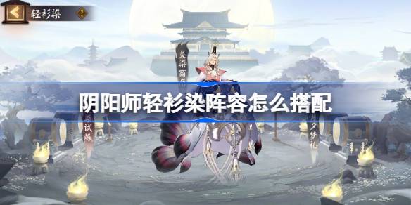 阴阳师轻衫染阵容怎么搭配 阴阳师轻衫染阵容搭配攻略