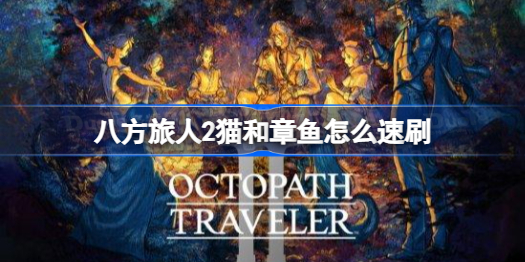 八方旅人2猫和章鱼怎么速刷 八方旅人2猫和章鱼速刷攻略