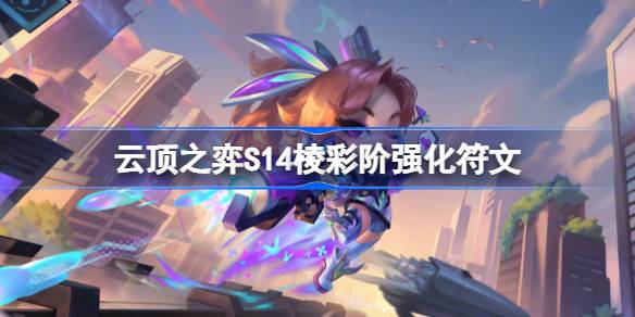云顶之弈S14棱彩阶强化符文介绍 云顶之弈S14棱彩阶强化符文一览