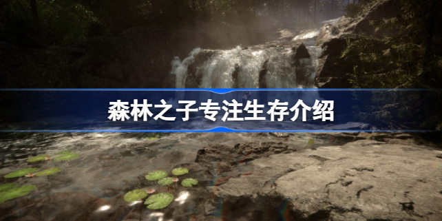 森林之子更专注生存吗 森林之子专注生存怎么回事