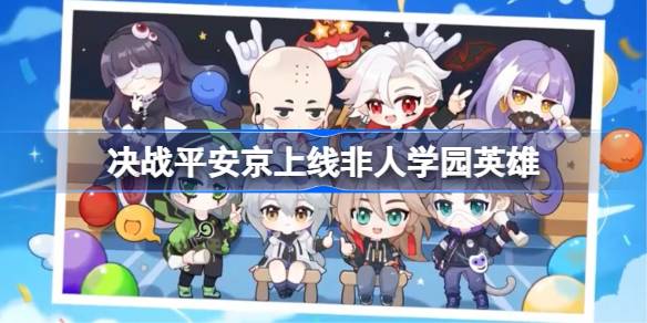 决战平安京上线非人学园英雄 决战平安京什么时候上线非人学园英雄