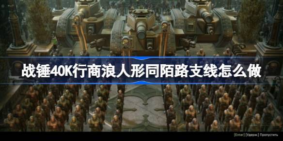 战锤40K行商浪人形同陌路支线怎么做 战锤40K行商浪人形同陌路支线攻略