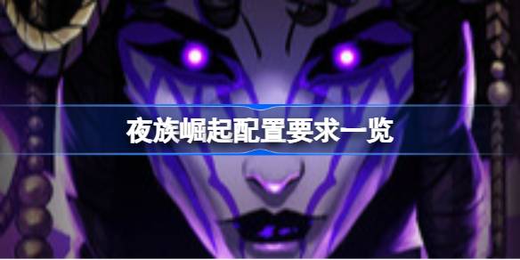 夜族崛起配置要求 夜族崛起游戏配置要求一览