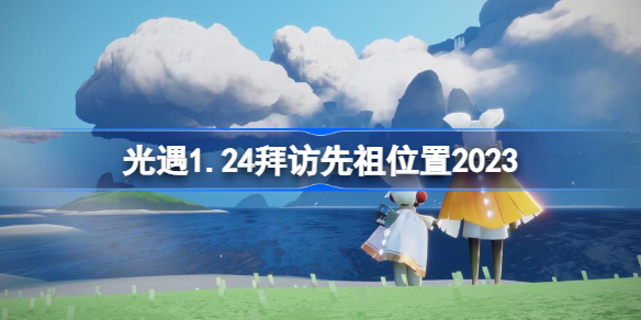 sky光遇1月24日拜访先祖位置 光遇1.24拜访先祖位置2023