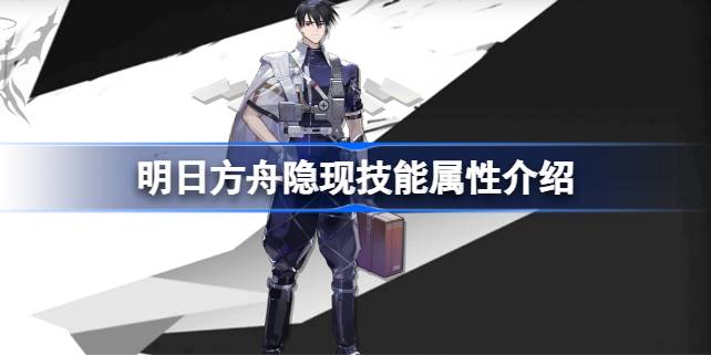 明日方舟隐现技能属性介绍 明日方舟隐现技能怎么样