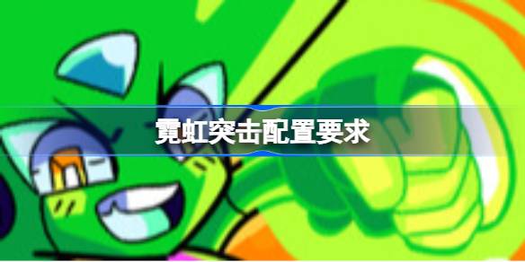 霓虹突击配置要求 霓虹突击配置要求一览