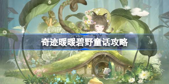 奇迹暖暖碧野童话攻略 奇迹暖暖碧野童话过关攻略