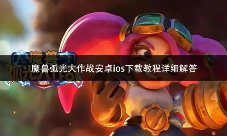 魔兽弧光大作战,探索魔兽宇宙的全新手游体验