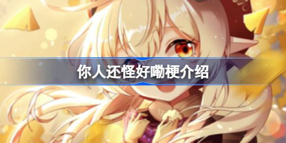 你人还怪好嘞是什么梗 你人还怪好嘞梗介绍