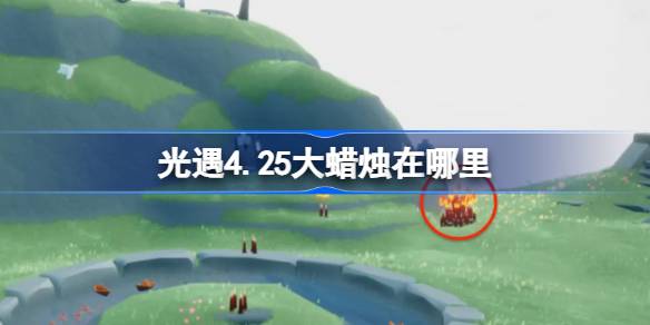光遇4.25大蜡烛在哪里 光遇4月25日大蜡烛位置攻略