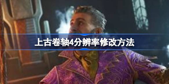 上古卷轴4重制版分辨率修改 上古卷轴4重制版分辨率怎么修改