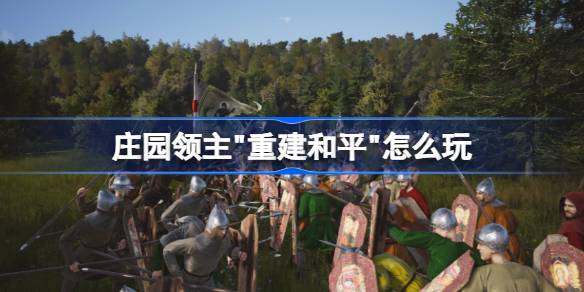 庄园领主"重建和平"怎么玩 庄园领主"重建和平"攻略