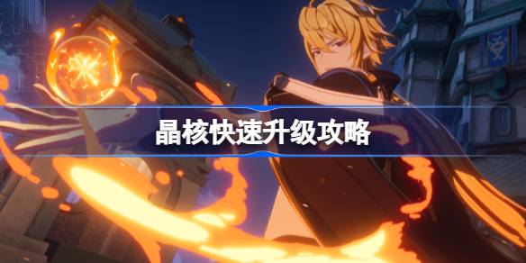 晶核怎么快速升级 晶核快速升级攻略