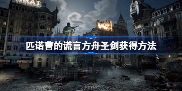 匹诺曹的谎言方舟圣剑怎么获得 匹诺曹的谎言方舟圣剑获得方法