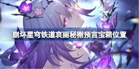 崩坏星穹铁道哀丽秘榭宝箱位置 崩铁哀丽秘榭宝箱获取攻略