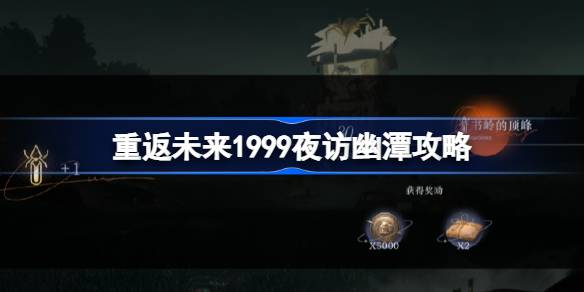 重返未来1999夜访幽潭攻略 重返未来1999夜访幽潭怎么打