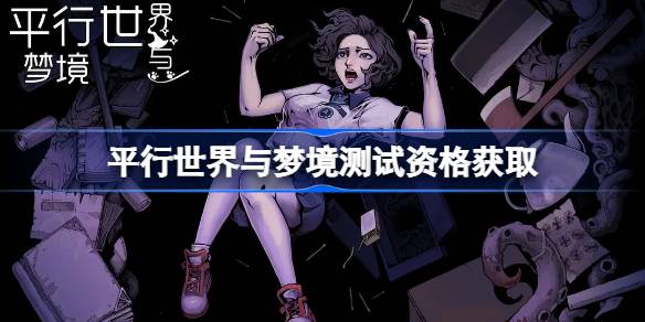 平行世界与梦境测试资格怎么获得 平行世界与梦境内测资格获取方法