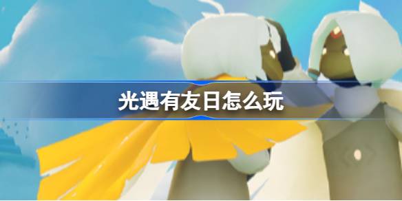 光遇有友日怎么玩 光遇有友日活动兑换介绍
