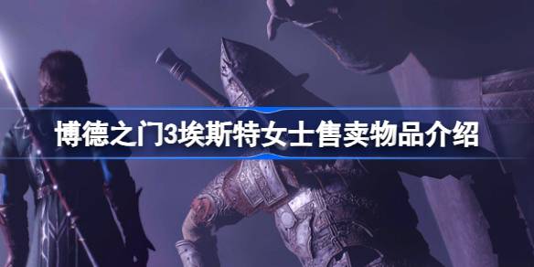 博德之门3埃斯特女士买什么 博德之门3埃斯特女士售卖物品介绍