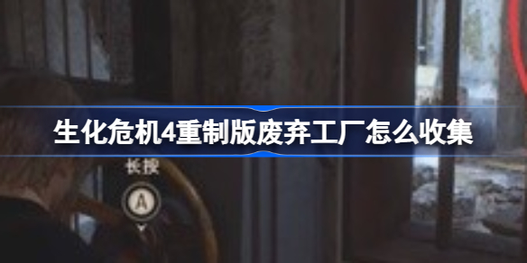 生化危机4重制版废弃工厂怎么收集 生化危机4重制版废弃工厂全收集攻略