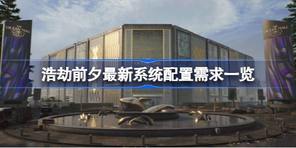 浩劫前夕需要什么配置 浩劫前夕最新系统配置需求一览