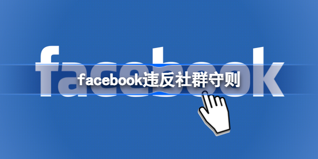 facebook违反社群守则是什么 facebook违反社群守则