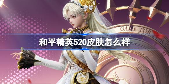和平精英520皮肤怎么样2025 和平精英时光之吻皮肤一览