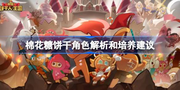 冲呀饼干人王国棉花糖饼干值得培养吗 棉花糖饼干角色解析和培养建议