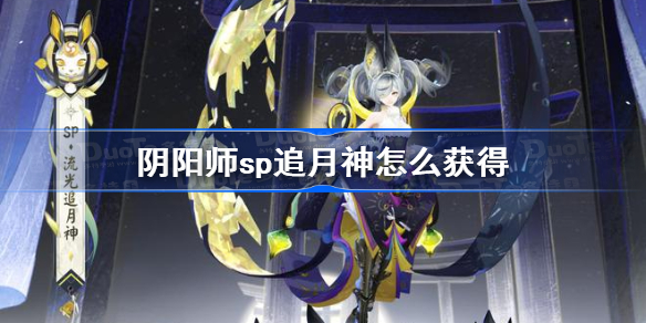 阴阳师sp追月神怎么获得 阴阳师100抽免费送sp追月
