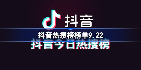 抖音热搜榜榜单9.22 抖音热搜排名9月22日