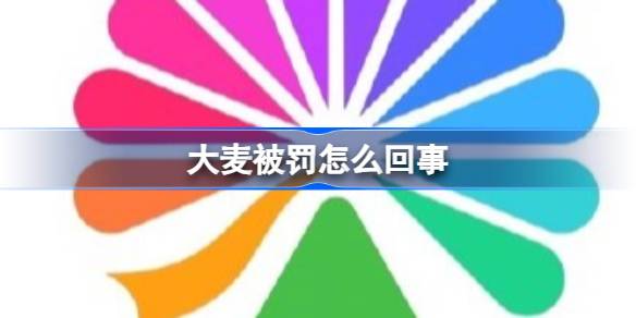 大麦被罚怎么回事 大麦擅自出售演出门票怎么回事