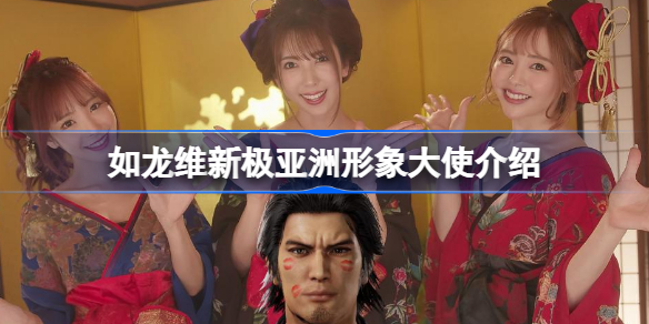 如龙维新极亚洲形象大使是谁 如龙维新极亚洲形象大使介绍