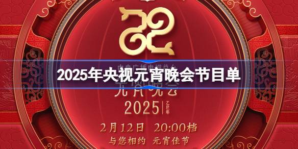 2025央视元宵晚会节目单 央视元宵晚会节目单一览2025