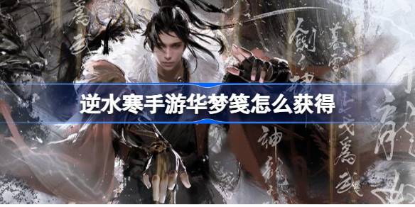 逆水寒手游华梦笺怎么获得 逆水寒手游华梦笺