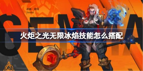 火炬之光无限冰焰技能怎么搭配 冰焰技能搭配推荐