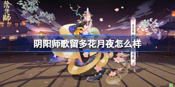 阴阳师歌留多花月夜怎么样 阴阳师歌留多花月夜皮肤怎么获得